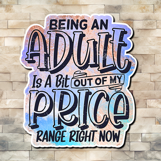 A Vinyl Sticker image of the saying "Being an Adult is a Bit Out Of My Price Range Right Now". Colors range from light blue to light purple withan orange grunge on top in places.