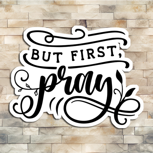 But First Pray Vinyl Sticker