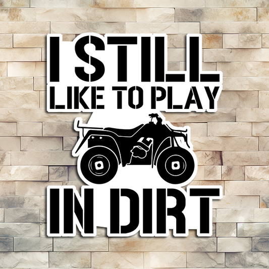 I Still Like To Play In Dirt Vinyl Sticker