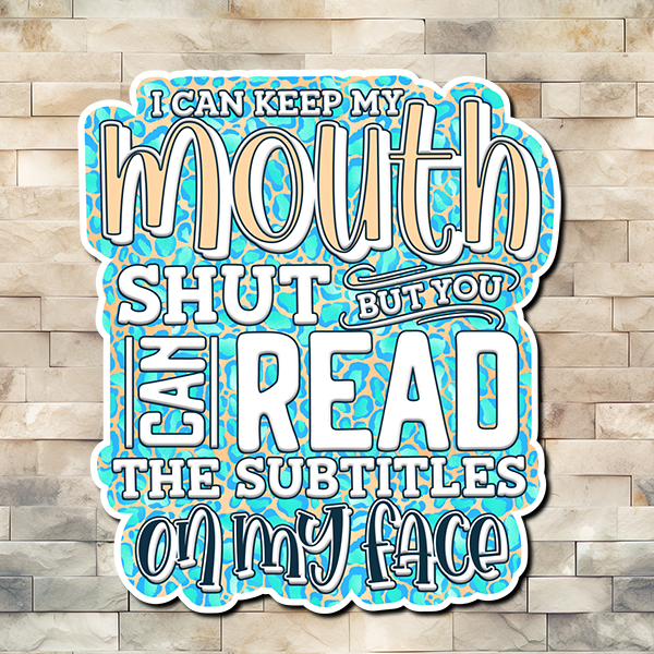 I can keep my mouth shut but you can read the subtitles on my face vinyl sticker