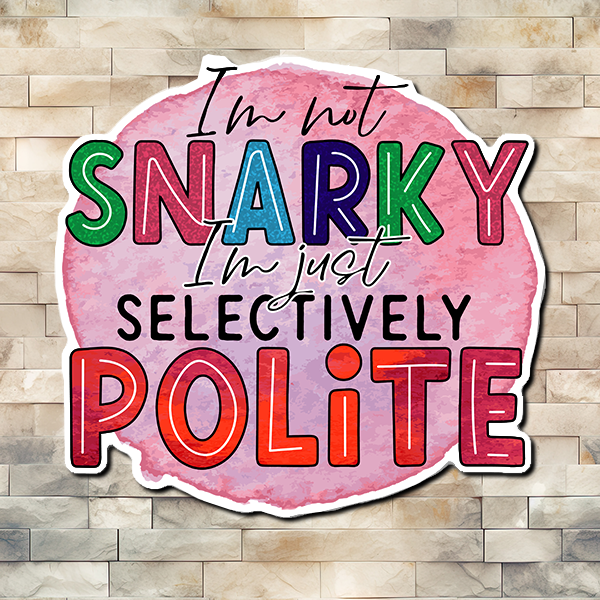 An image with a pink circular blob in the middle and over it are the words "I'm Not Snarky I'm Just Selectively Polite". Vinyl Sticker